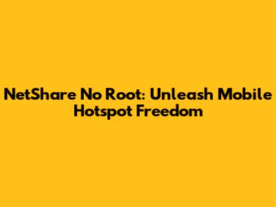 NetShare No Root: Unleash Mobile Hotspot Freedom