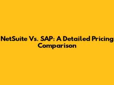 NetSuite Vs. SAP: A Detailed Pricing Comparison