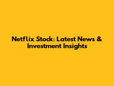 Netflix Stock: Latest News & Investment Insights