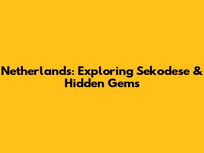 Netherlands: Exploring Sekodese & Hidden Gems