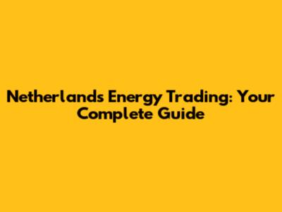 Netherlands Energy Trading: Your Complete Guide