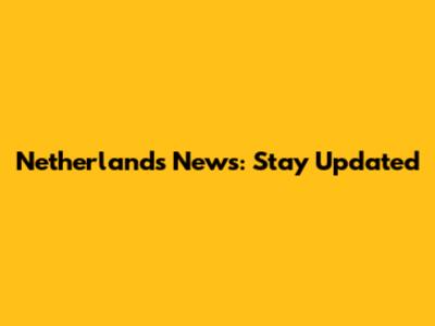 Netherlands News: Stay Updated