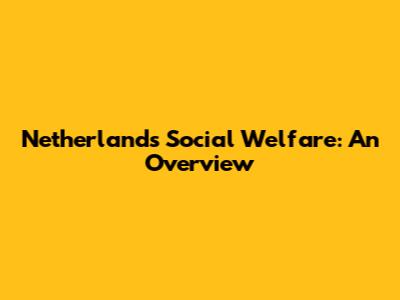 Netherlands Social Welfare: An Overview