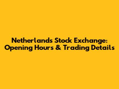 Netherlands Stock Exchange: Opening Hours & Trading Details