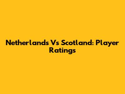 Netherlands Vs Scotland: Player Ratings