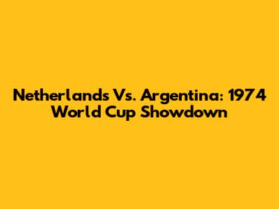 Netherlands Vs. Argentina: 1974 World Cup Showdown
