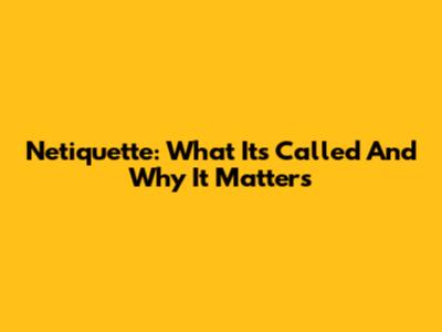 Netiquette: What It's Called And Why It Matters