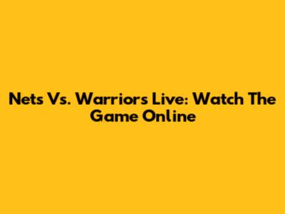 Nets Vs. Warriors Live: Watch The Game Online