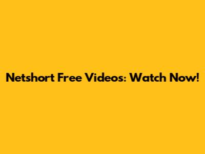 Netshort Free Videos: Watch Now!