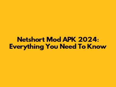 Netshort Mod APK 2024: Everything You Need To Know