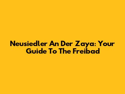 Neusiedler An Der Zaya: Your Guide To The Freibad
