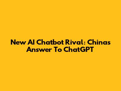 New AI Chatbot Rival: China's Answer To ChatGPT