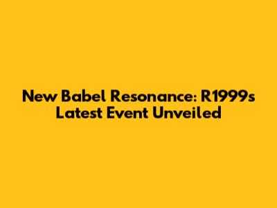 New Babel Resonance: R1999's Latest Event Unveiled