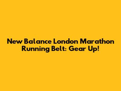 New Balance London Marathon Running Belt: Gear Up!