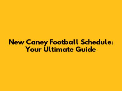 New Caney Football Schedule: Your Ultimate Guide