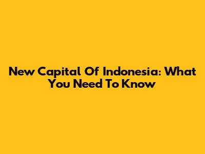 New Capital Of Indonesia: What You Need To Know