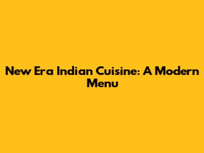 New Era Indian Cuisine: A Modern Menu