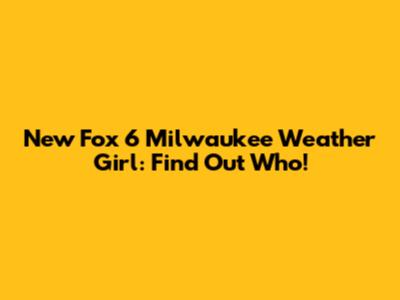 New Fox 6 Milwaukee Weather Girl: Find Out Who!