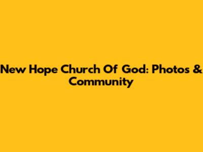New Hope Church Of God: Photos & Community