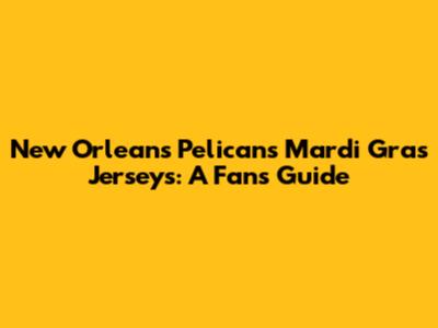 New Orleans Pelicans Mardi Gras Jerseys: A Fan's Guide