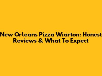 New Orleans Pizza Wiarton: Honest Reviews & What To Expect