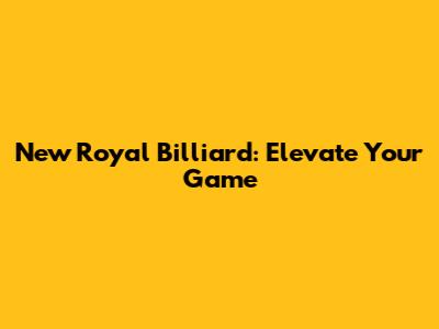 New Royal Billiard: Elevate Your Game