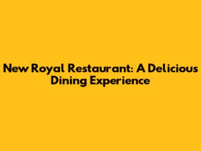 New Royal Restaurant: A Delicious Dining Experience