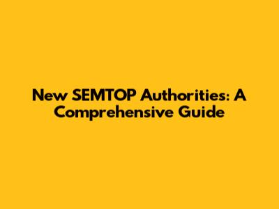 New SEMTOP Authorities: A Comprehensive Guide