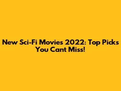 New Sci-Fi Movies 2022: Top Picks You Can't Miss!