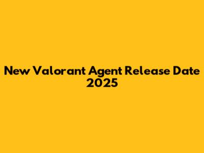 New Valorant Agent Release Date 2025