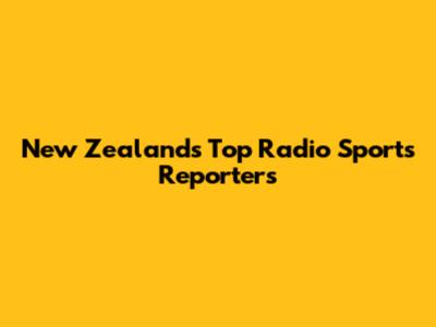 New Zealand's Top Radio Sports Reporters