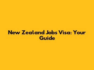 New Zealand Jobs Visa: Your Guide