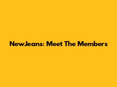 NewJeans: Meet The Members