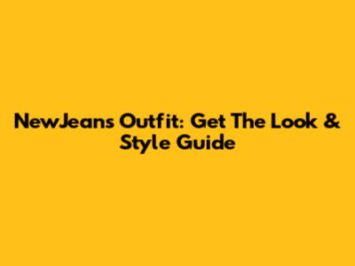 NewJeans Outfit: Get The Look & Style Guide