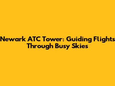 Newark ATC Tower: Guiding Flights Through Busy Skies