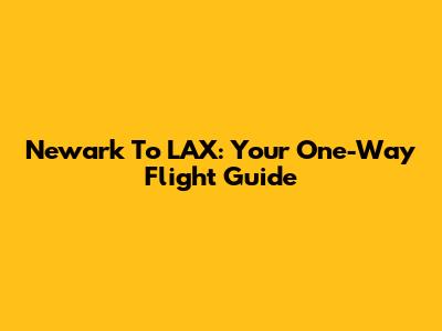 Newark To LAX: Your One-Way Flight Guide