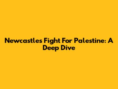 Newcastle's Fight For Palestine: A Deep Dive
