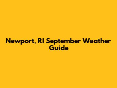 Newport, RI September Weather Guide