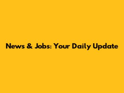 News & Jobs: Your Daily Update