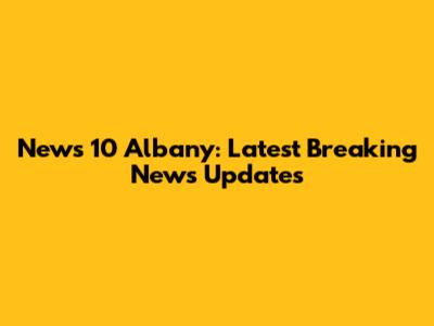 News 10 Albany: Latest Breaking News Updates