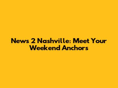 News 2 Nashville: Meet Your Weekend Anchors
