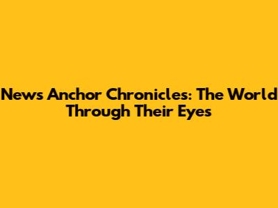 News Anchor Chronicles: The World Through Their Eyes