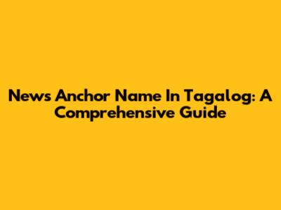 News Anchor Name In Tagalog: A Comprehensive Guide