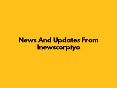 News And Updates From Inewscorpiyo