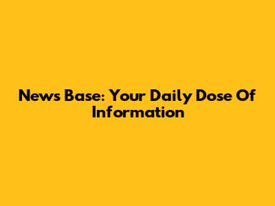 News Base: Your Daily Dose Of Information