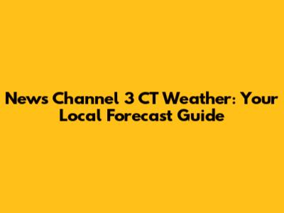 News Channel 3 CT Weather: Your Local Forecast Guide