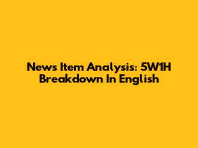 News Item Analysis: 5W1H Breakdown In English