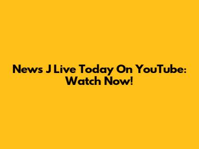 News J Live Today On YouTube: Watch Now!