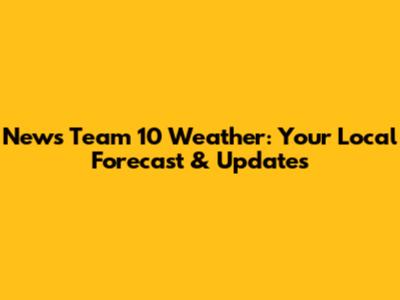 News Team 10 Weather: Your Local Forecast & Updates