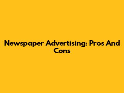 Newspaper Advertising: Pros And Cons